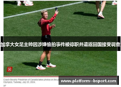 加拿大女足主帅因涉嫌偷拍事件被停职并遣返回国接受调查 加拿大女足主帅因涉嫌偷拍事件被停职并遣返回国接受调查
