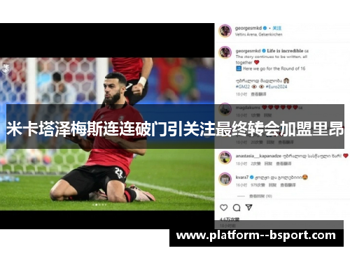 米卡塔泽梅斯连连破门引关注最终转会加盟里昂 米卡塔泽梅斯连连破门引关注最终转会加盟里昂