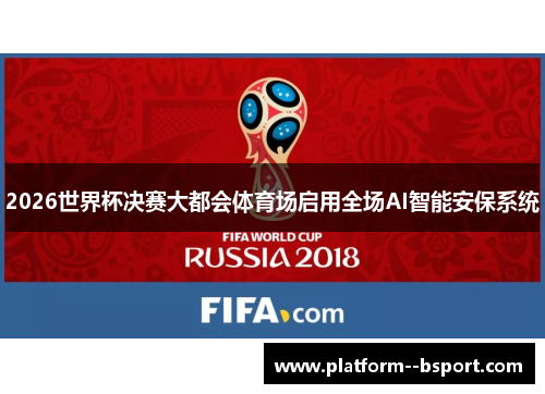 2026世界杯决赛大都会体育场启用全场AI智能安保系统