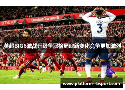 英超BIG6激战升级争冠格局迎新变化竞争更加激烈